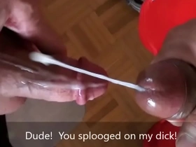 Dude! you splooged on my dick!